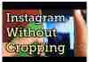 Now Upload Photos on Instagram without Cropping!