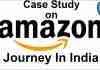 Case Study: Amazon’s Journey In India