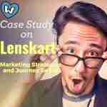 Case Study : Lenskart- Marketing Strategies of Fastest Growing Eyewear Brand lenskart case study