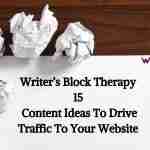 Writer’s Block Therapy: 15 Content Ideas To Drive Traffic To Your Website Writer’s Block Therapy- 15 Content Ideas To Drive Traffic To Your Website