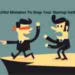 7 Watchful Mistakes To Stop Your Startup Getting Crippled 7 Watchful Mistakes To Stop Your Startup Getting Crippled