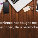 The experience has taught that to be a freelancer, Be a networker first!
